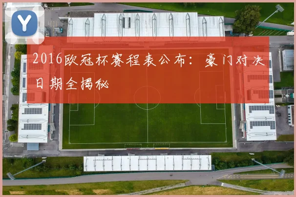 2016欧冠杯赛程表公布：豪门对决日期全揭秘