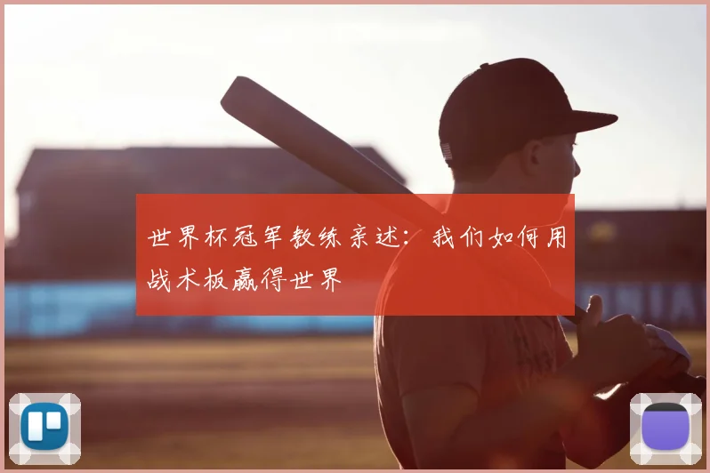 世界杯冠军教练亲述：我们如何用战术板赢得世界