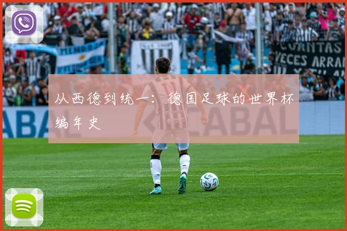 从西德到统一:德国足球的世界杯编年史