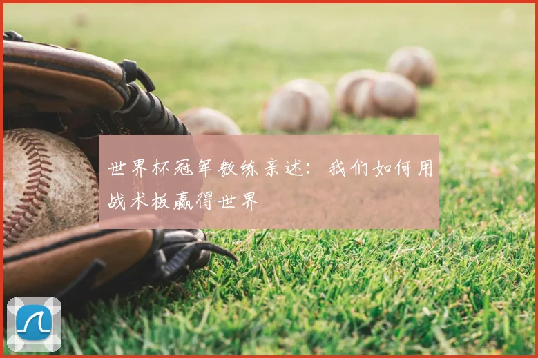 世界杯冠军教练亲述:我们如何用战术板赢得世界